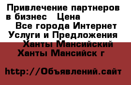 Привлечение партнеров в бизнес › Цена ­ 5000-10000 - Все города Интернет » Услуги и Предложения   . Ханты-Мансийский,Ханты-Мансийск г.
